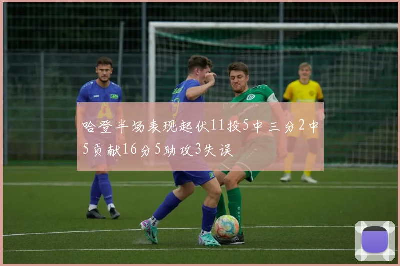哈登半场表现起伏11投5中三分2中5贡献16分5助攻3失误