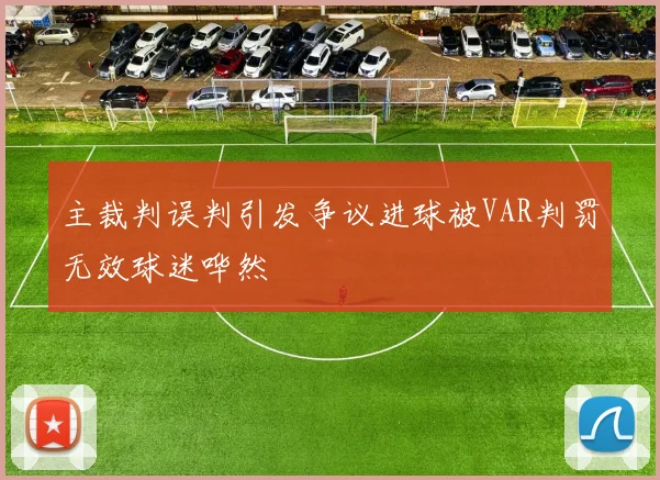 主裁判误判引发争议进球被VAR判罚无效球迷哗然